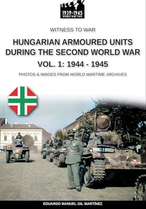 Hungarian armoured units during the Second World War - Vol. 1
