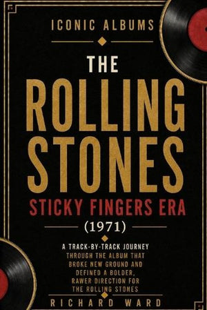 Iconic Albums The Rolling Stones The Sticky Fingers Era (1971)