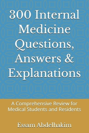 300 Internal Medicine Questions, Answers & Explanations