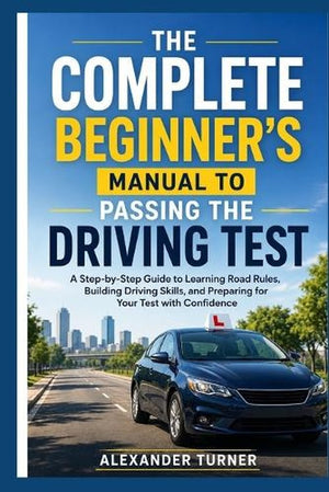 The Complete Beginner's Manual to Passing the Driving Test
