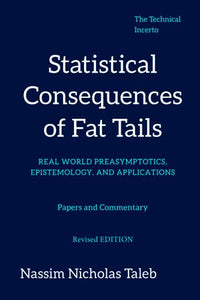 Statistical Consequences of Fat Tails: Real World Preasymptotics, Epistemology, and Applications (Revised Edition) (Technical Incerto) 