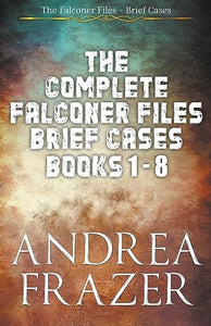 The Complete Falconer Files Brief Cases Books 1 - 8 