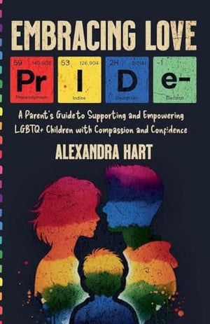Embracing Love - A Parent's Guide to Supporting and Empowering LGBTQ+ Children with Compassion and Confidence