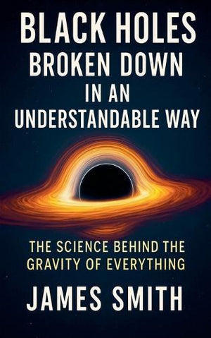 Black Holes Broken Down In An Understandable Way