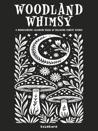Woodland Whimsy : A Monochrome Coloring Book of Relaxing Forest Scenes: Featuring Botanical Themes and Folk Art Inspired Illustrations: One-Color Monochrome Designs for Adults and Teens