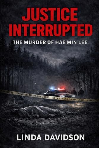 Justice Interrupted Justice Interrupted: The Murder of Hae Min Lee By Linda Davidson ...