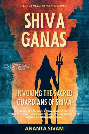 SHIVA GANAS -Invoking the Sacred Guardians of Shiva
