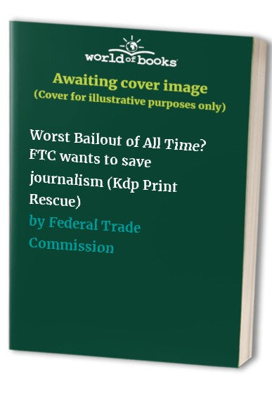 Worst Bailout of All Time? FTC wants to save journalism (Kdp Print Rescue)