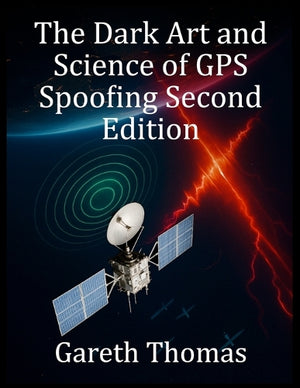 The Dark Art and Science of GPS Spoofing Second Edition