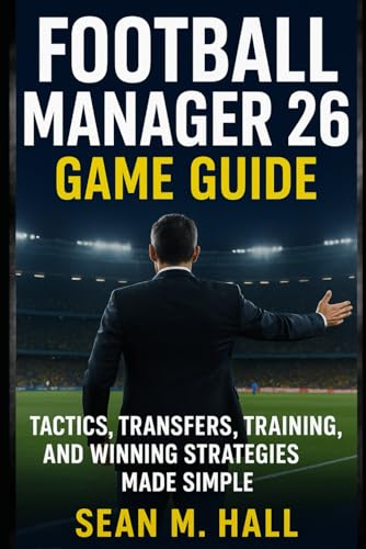 Football Manager 26 Game Guide: Tactics, Transfers, Training, and Winning Strategies Made Simple