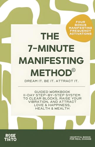 THE 7-MINUTE MANIFESTING METHOD©: An 11-Day Guided Workbook to Clear Blocks, Raise Your Vibration, and Attract Love and Happiness, Health and Wealth