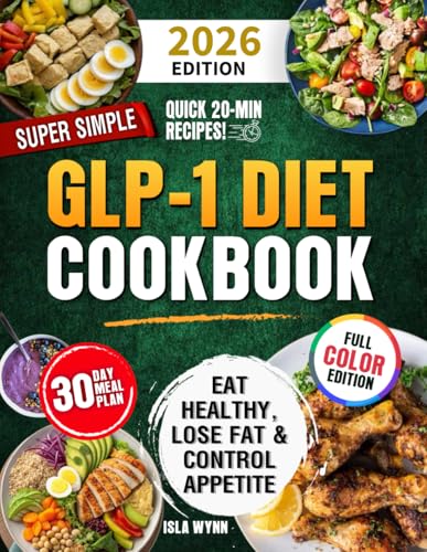 Super Simple GLP-1 Diet Cookbook : Eat Healthy, Lose Fat, and Control Appetite with Easy and Delicious Science-Backed Recipes in 20 Minutes or Less - Includes a 30-Day Meal Plan
