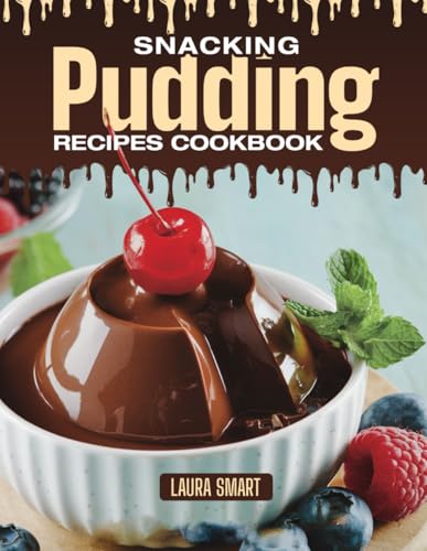 Snacking Pudding Recipes Cookbook : Creamy, Comforting, and Naturally ...