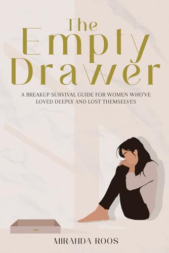 Empty Drawer : A Breakup Survival Guide for Women Who've Loved Deeply and Lost Themselves