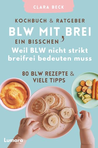 BLW Kochbuch and Ratgeber: BLW Mit ein Bisschen Brei - Weil BLW Nicht Strikt Breifrei Bedeuten Muss : 80 BLW Rezepte and Viele Tipps