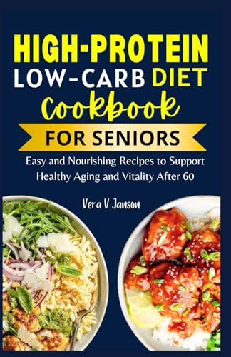 High Protein Low Carb Cookbooks For Seniors: Easy and Nourishing Recipes To Support Healthy Aging and Vitality after 60 (Timeless Nutrition: For Every Stage of Life)