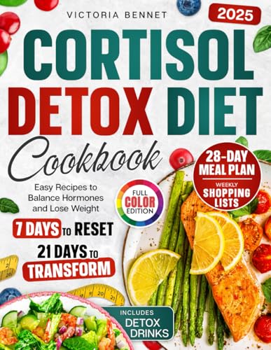 Cortisol Detox Diet Cookbook : 7 Days to Reset, 21 Days to Transform with Easy Recipes, Detox Drinks, Full 28-Day Meal Plan, Shopping Lists and Color Photos to Balance Hormones and Lose Weight