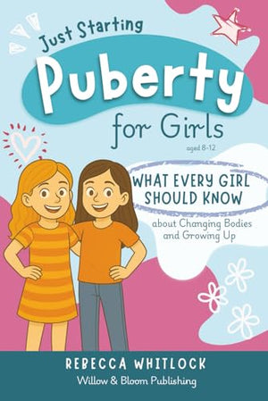 Just Starting Puberty : A Puberty Book for Girls Aged 8-12: Body Changes, Emotions, First Period and Confidence