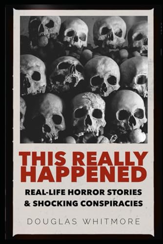 THIS REALLY HAPPENED: Real Horror Stories and Shocking Conspiracies that Will Shock You to Your Core