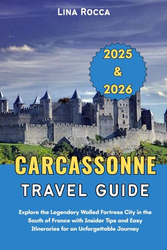 Carcassonne Travel Guide 2025 And 2026 : Explore the Legendary Walled ...