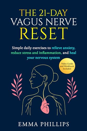 21-Day Vagus Nerve Reset : Rewire Your Brain and Nervous System with Simple Daily Exercises to Relieve Anxiety, Reduce Inflammation, and Heal Trauma--Restore Mind-Body Balance and Inner Calm in 21 Days