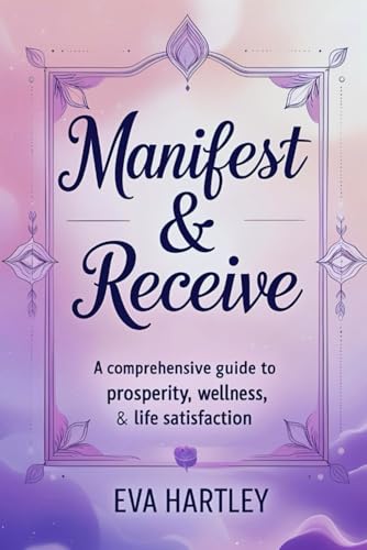 Manifest and Receive : Manifest and Receive: Unlock the Hidden Code to Abundance, Clarity, and Purpose Through Energetic Alignment and Conscious Creation