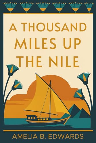 Thousand Miles up the Nile : A Victorian Woman's Journey Through Ancient Egypt -- Illustrated and Introduced for Modern Readers
