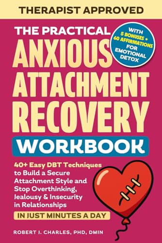 The Practical Anxious Attachment Recovery Workbook: 40+ Easy DBT Exercises to Help You Build A Secure Attachment Style and Overcome Overthinking, Jealousy & Insecurity In Relationships