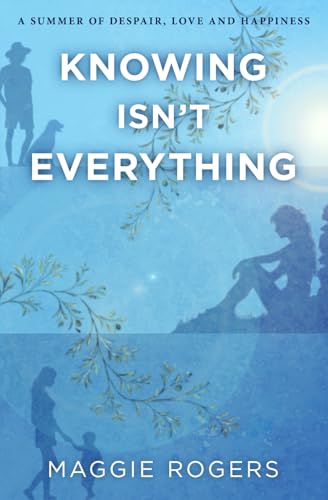 Knowing Isn't Everything: A Summer Despair, Love and Happiness