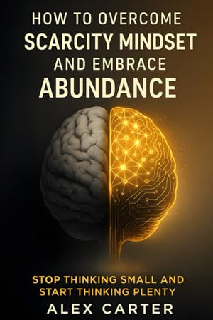 How to Overcome a Scarcity Mindset and Embrace Abundance