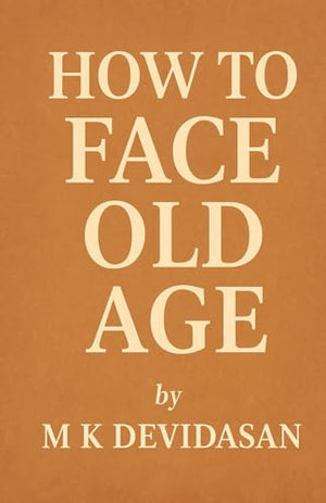 How to Face Old Age : Preparing for Life's Final Chapter with Dignity, Grace, and Joy