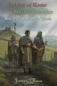 Soldier of Rome: The Restless Emperor (The Artorian Dynasty) 