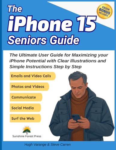 iPhone 15 Seniors Guide: The Ultimate User Guide for Maximizing your iPhone Potential with Clear Illustrations and Simple Instructions Step by Step (Tech Made Easy for Seniors)