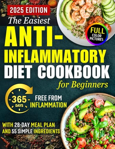 Easiest Anti-Inflammatory Diet Cookbook for Beginners : A 28-Day Meal Plan Built Around Just 55 Simple and Healthy Ingredients, Including an Adaptation Week to Reduce Inflammation and Boost Well-Being