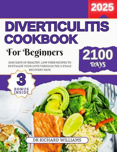 Diverticulitis Cookbook For Beginners 2025: 2100 Days Of Healthy, Low Fiber Recipes To Revitalize Your Guts Through The 3- Stage Recovery Path 