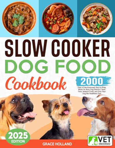 Slow Cooker Dog Food Cookbook: 2000 Days of Vet-Endorsed, Easy-to-Prep Meals for Busy Dog Owners | Save Time, Reduce Costs, and Give Your Dog the Healthiest Diet