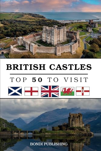 British Castles: The 50 Best Castles to Visit in England, Scotland, Wales, and Northern Ireland