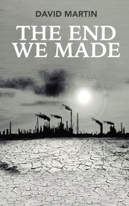 The End We Made: The destruction and rebirth of humanity after environmental disaster and disease 