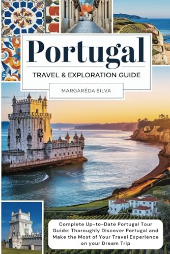Portugal Travel and Exploration Guide - 2025: Complete Up-to-Date Portugal Tour Guide for 2025 | Thoroughly Discover Portugal and Make the Most of Your Travel Experience on your Dream Trip.