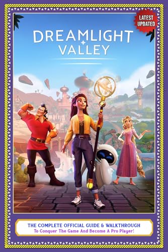 Dreamlight Valley Guide: the COMPLETE OFFICIAL GUIDE and WALKTHROUGH to Conquer the Game and Become a Pro Player! (Latest Updated)