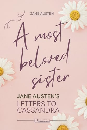 A Most Beloved Sister: Jane Austen's Letters to Cassandra