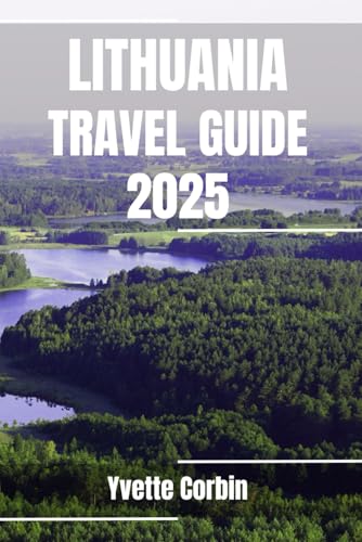 Lithuania Travel Guide 2025 : Discover Lithuania's Accommodations, Gastronomic Delight and Entertainment. Practical Tips and Local Insights