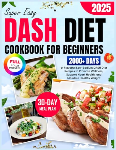 Super Easy DASH Diet Cookbook for Beginners: 2000+ Days of Flavorful Low-Sodium DASH Diet Recipes, Plus a 30-Day Meal Plan to Promote Wellness, Support Heart Health, and Maintain Healthy Weight