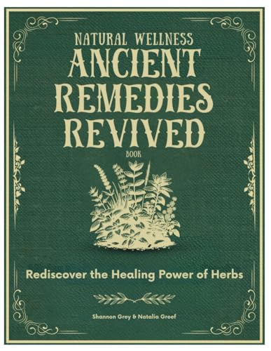 Ancient Herbal Healing by Using Natural Remedies With Roots of Wellness Revived Guided Book: Rediscover the Healing Power of Herbs