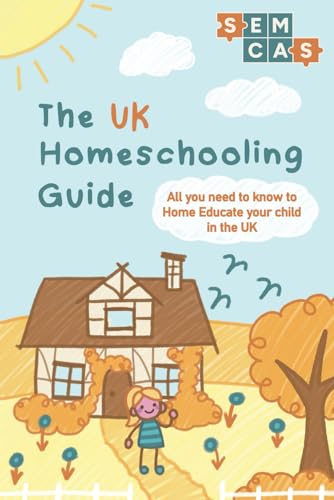 The UK Homeschooling Guide: All you need to know to Home Educate your child in the UK