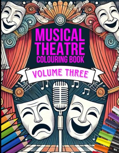 Musical Theatre Colouring Book Volume Three: For everyone that loves Musical Theatre, Broadway and all things Performing Arts
