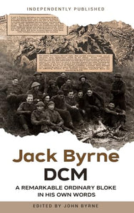 Jack Byrne DCM - A remarkable ordinary bloke 