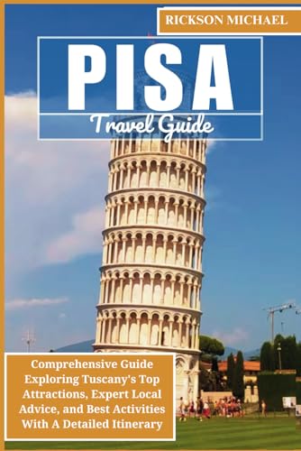 Pisa Travel Guide 2025: Comprehensive Guide Exploring Tuscany's Top Attractions, Expert Local Advice, and Best Activities With A Detailed Itinerary. (ULTIMATE ADVENTURE TRAVEL GUIDE)