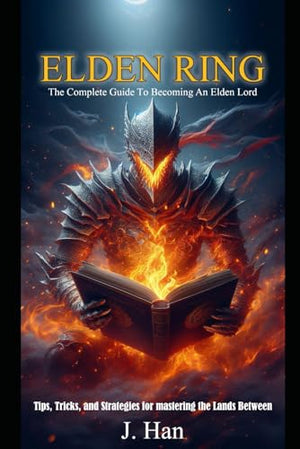 ELDEN RING: THE COMPLETE GUIDE TO BECOMING AN ELDEN LORD: Useful Tips, Pro Tricks, Advanced Strategies for Mastering the Lands Between
