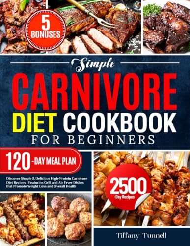Simple Carnivore Diet Cookbook for Beginners: Discover Simple & Delicious High-Protein Carnivore Diet Recipes | Featuring Grill and Air Fryer Dishes that Promote Weight Loss and Overall Health